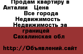 Продам квартиру в Анталии › Цена ­ 8 800 000 - Все города Недвижимость » Недвижимость за границей   . Сахалинская обл.